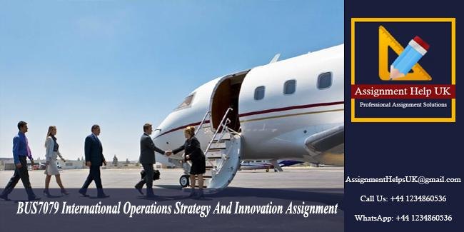 BUS7079 International Operations Strategy And Innovation Assignment 
