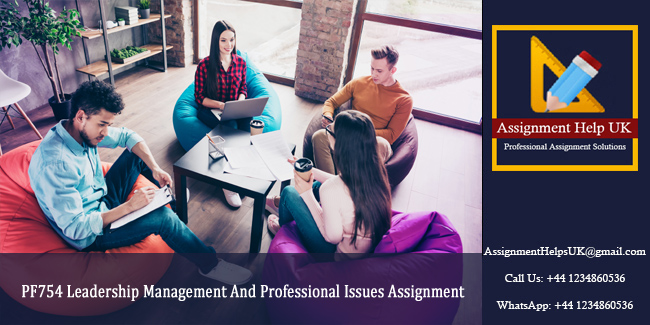 PF754 Leadership Management And Professional Issues Assignment 