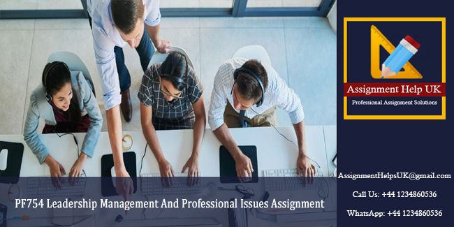 PF754 Leadership Management And Professional Issues Assignment 