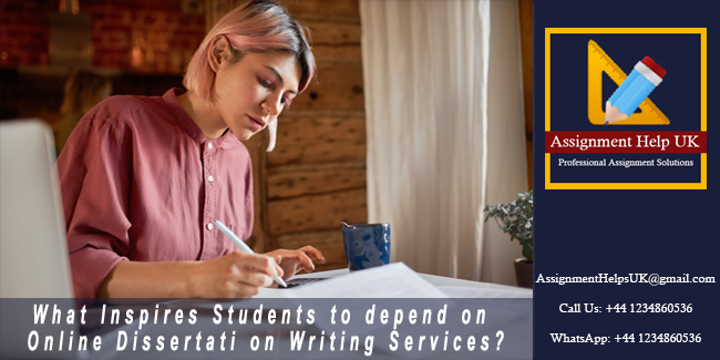 What Inspires Students to depend on Online Dissertation Writing Services?